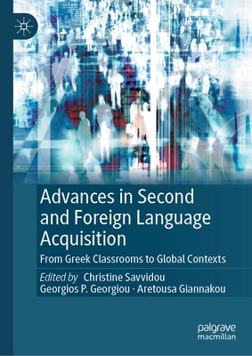 Advances in Second and Foreign Language Acquisition: From Greek Classrooms to Global Contexts by Savvidou, Christine