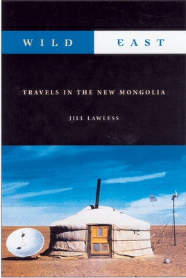 Wild East: The New Mongolia by Lawless, Jill