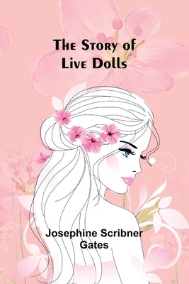 The Story of Live Dolls by Scribner Gates, Josephine