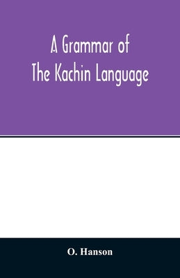A grammar of the Kachin language by Hanson, O.