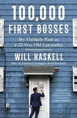 100,000 First Bosses: My Unlikely Path as a 22-Year-Old Lawmaker by Haskell, Will