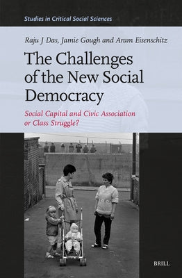 The Challenges of the New Social Democracy: Social Capital and Civic Association or Class Struggle? by Das, Raju J.