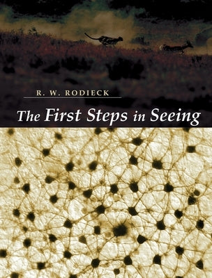 The First Steps in Seeing by Rodieck, R. W.