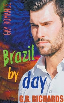 Brazil by Day: Gay Romance by Richards, G. R.