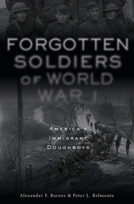 Forgotten Soldiers of World War I: America's Immigrant Doughboys by Barnes, Alexander F.