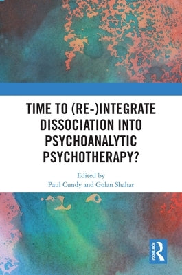 Time to (Re-)integrate Dissociation into Psychoanalytic Psychotherapy? by Cundy, Paul
