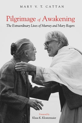 Pilgrimage of Awakening: The Extraordinary Lives of Murray and Mary Rogers by Cattan, Mary V. T.
