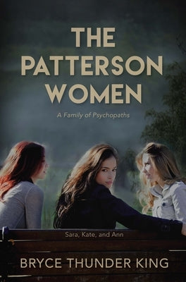 The Patterson Women: A Family of Psychopaths by King, Bryce Thunder