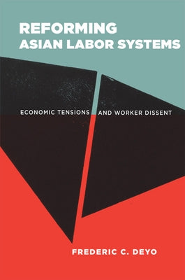Reforming Asian Labor Systems: Economic Tensions and Worker Dissent by Deyo, Frederic C.
