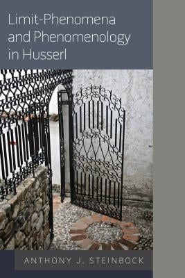 Limit-Phenomena and Phenomenology in Husserl by Steinbock, Anthony J.