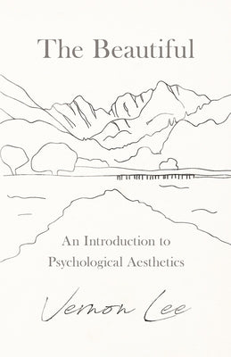 The Beautiful - An Introduction to Psychological Aesthetics by Lee, Vernon