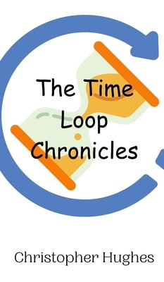 The Time Loop Chronicles by Hughes, Christopher