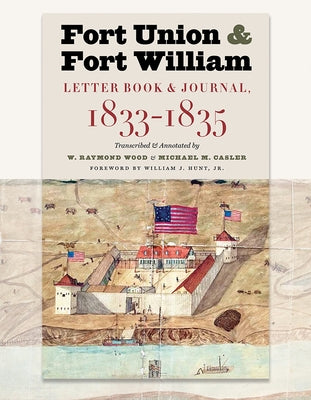 Fort Union and Fort William: Letter Book and Journal, 1833-1835 by Casler, Michael M.