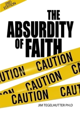 The Absurdity of Faith: A Fresh Look at Hebrews 11 by Tegelhutter, Jim