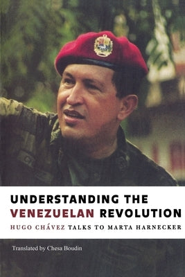 Understanding the Venezuelan Revolution: Hugo Chavez Talks to Marta Harnecker by Chavez, Hugo