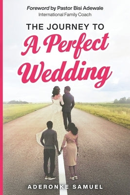 The Journey To A Perfect Wedding by Samuel, Aderonke