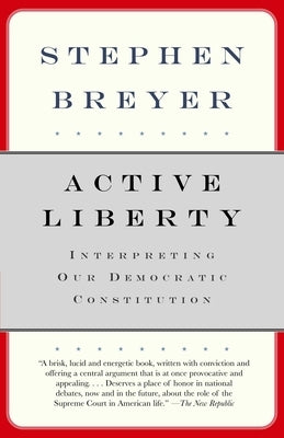 Active Liberty: Interpreting Our Democratic Constitution by Breyer, Stephen