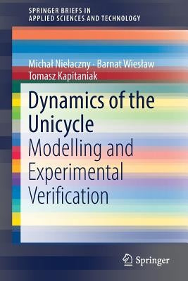 Dynamics of the Unicycle: Modelling and Experimental Verification by Nielaczny, Michal
