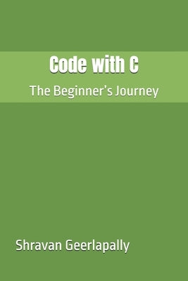 Code with C: The Beginner's Journey by Geerlapally, Shravan Chandra