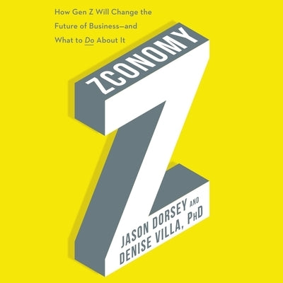 Zconomy: How Gen Z Will Change the Future of Business--And What to Do about It by Dorsey, Jason R.