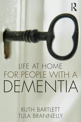 Life at Home for People with a Dementia by Bartlett, Ruth