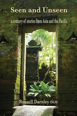 Seen and Unseen: A Century of Stories from Asia and the Pacific by Darnley, Russell