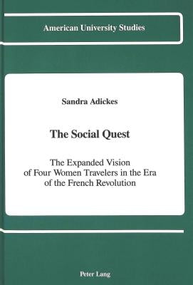 The Social Quest: The Expanded Vision of Four Women Travelers in the Era of the French Revolution by Adickes, Sandra
