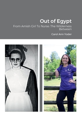 Out of Egypt: From Amish Girl To Nurse: The Wilderness Between by Yoder, Carol Ann