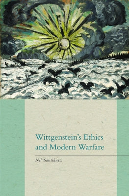Wittgenstein's Ethics and Modern Warfare by Santiáñez, Nil