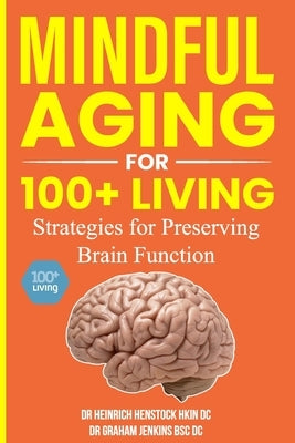 Mindful Aging for 100+ Living: Strategies for Preserving Brain Function by Jenkins Bsc DC, Graham