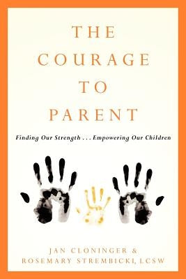 The Courage To Parent: Finding Our Strength . . . Empowering Our Children by Strembicki Lcsw, Rosemary