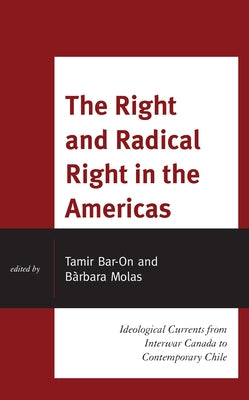 The Right and Radical Right in the Americas: Ideological Currents from Interwar Canada to Contemporary Chile by Bar-On, Tamir