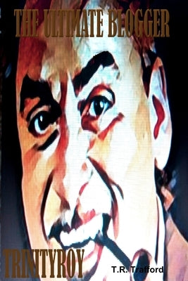 The Ultimate Blogger by Trafford, Trinity Roy