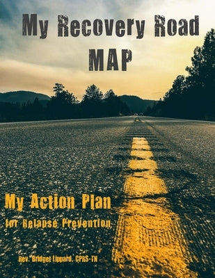 My Recovery Road MAP: My Action Plan for Relapse Prevention by Lippard Cprs, Bridget