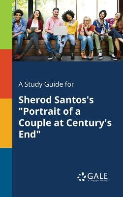 A Study Guide for Sherod Santos's "Portrait of a Couple at Century's End" by Gale, Cengage Learning