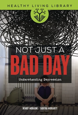 Not Just a Bad Day: Understanding Depression by Moragne, Wendy
