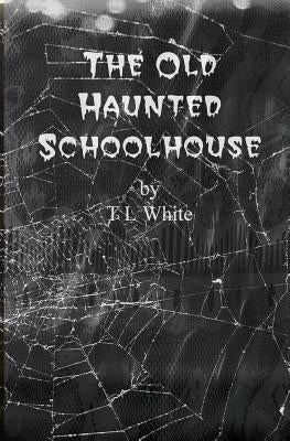 The Old Haunted Schoolhouse by White, T. L.