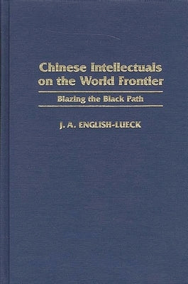 Chinese Intellectuals on the World Frontier: Blazing the Black Path by English-Lueck, J. a.