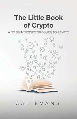 The Little Book of Crypto: A No BS Introduction To Crypto by Evans, Cal