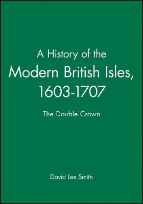 History of The Modern British Isles by Smith, David Lee