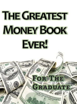 The Greatest Money Book Ever!: A Great Gift for the Graduate by Lamantia, Laurie