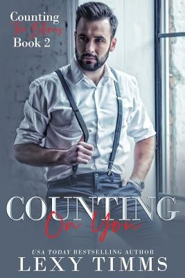 Counting On You: Billionaire Steamy Workplace Romance by Timms, Lexy