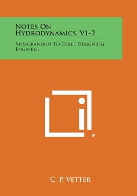 Notes on Hydrodynamics, V1-2: Memorandum to Chief Designing Engineer by Vetter, C. P.