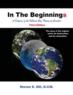 In The Beginnings: A Defense of the Biblical Gap Theory of Creation by Dill, Steven E.