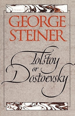 Tolstoy or Dostoevsky: An Essay in the Old Criticism, Second Edition by Steiner, George
