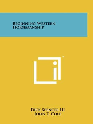 Beginning Western Horsemanship by Spencer, Dick III