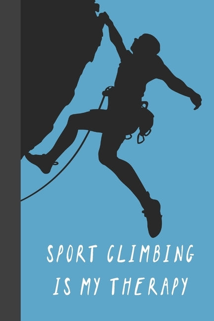 Sport Climbing Is My Therapy: Great Fun Gift For Sport, Rock, Traditional Climbing & Bouldering Lovers & Free Solo Climbers by Press, Sporty Uncle