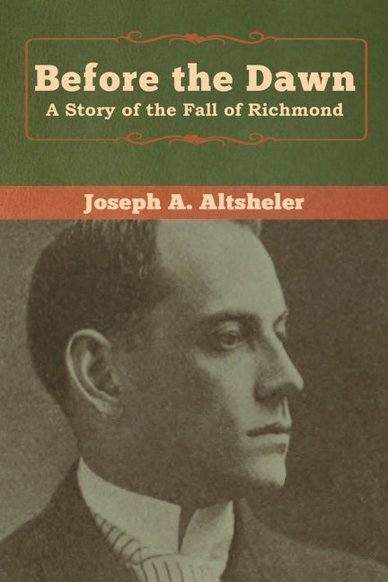 Before the Dawn: A Story of the Fall of Richmond by Altsheler, Joseph a.