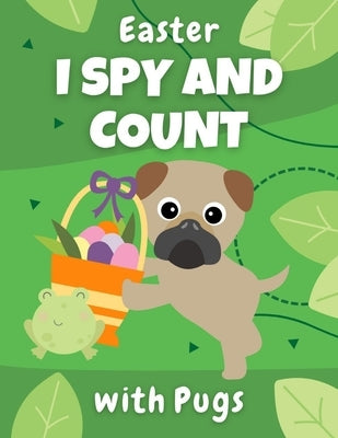 Easter I Spy And Count With Pugs: Educational book for kids ages 2-5 - creative gift and a fun challenge for preschoolers! by Pugblishing, Pug