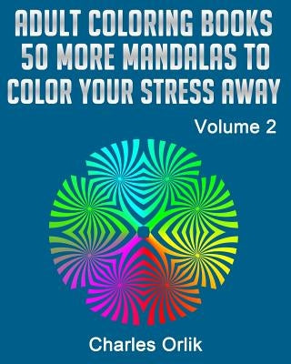 Adult Coloring Books - 50 More Mandalas To Color Your Stress Away by Orlik, Charles
